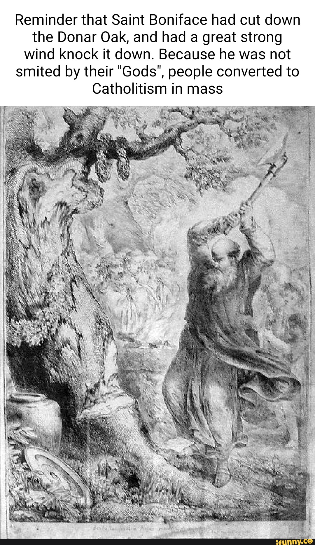 Reminder that Saint Boniface had cut down the Donar Oak, and had a great strong wind knock it
