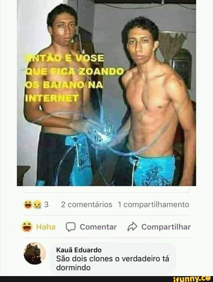SE
E 4
2 comentários 1 compartilhamento
Comentar A) Compartilhar
Kauã Eduardo
São dois clones o verdadeiro tá
dormindo