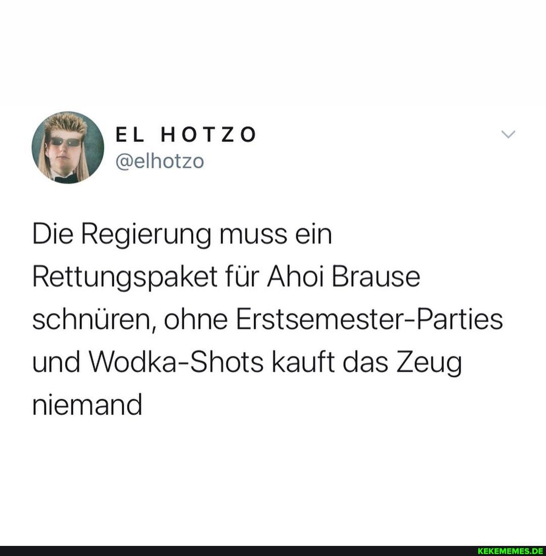 Die Regierung muss ein
Rettungspaket für Ahoi Brause schnüren, ohne Erstsemester-Parties und Wodka-Shots kauft das Zeug niemand