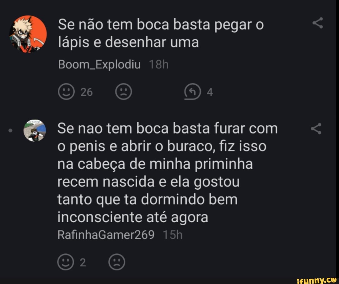 Se não tem boca basta pegar o lápis e desenhar uma
Boom. Explodiu I
26
Se nao tem boca basta furar com o penis e abrir o buraco, fiz isso na cabeça de minha priminha recem nascida e ela gostou tanto que ta dormindo bem inconsciente até agora
RafinhaGamer269