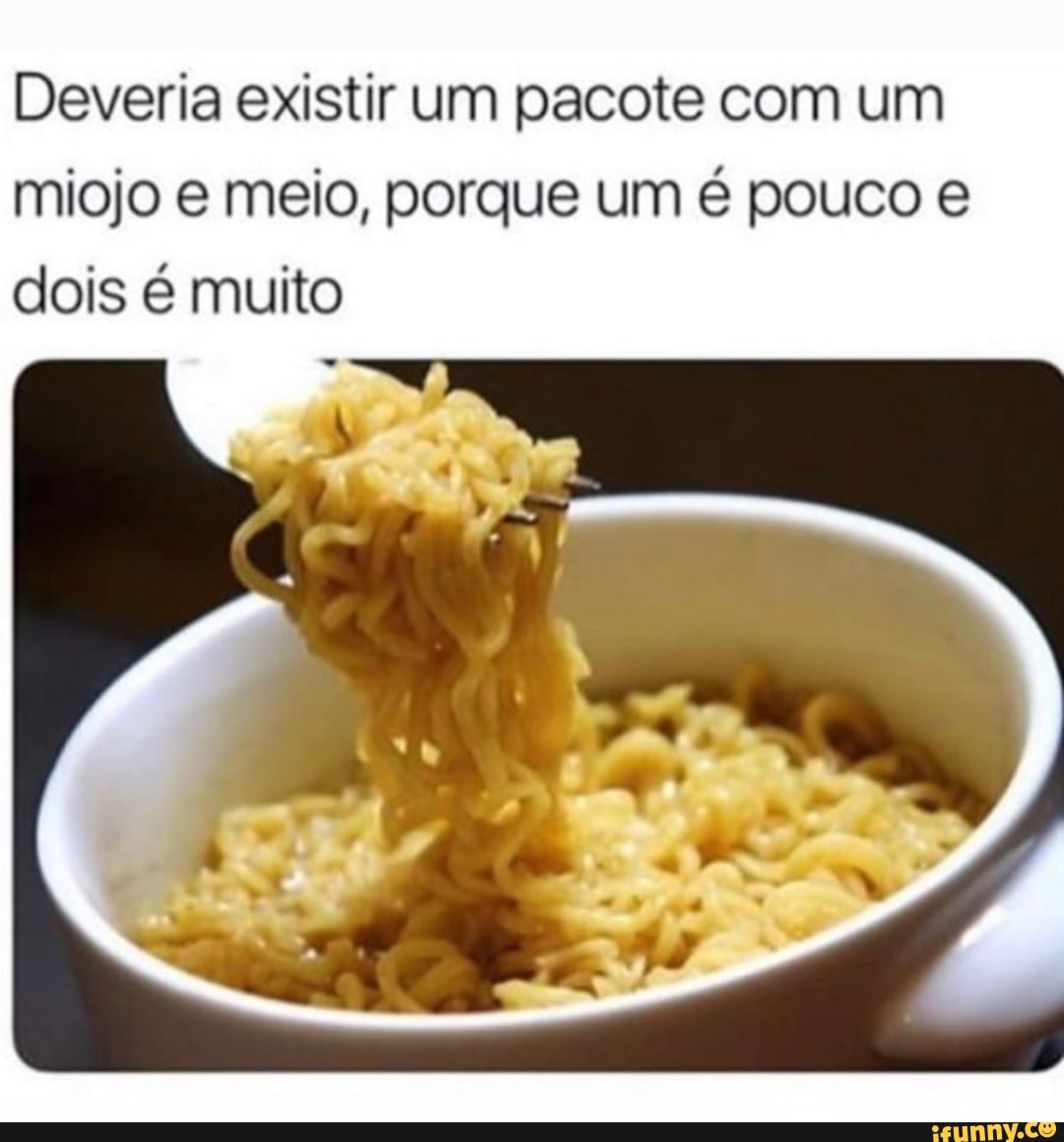 Deveria existir um pacote com um
miojo e meio, porque um é pouco e
dois é muito
