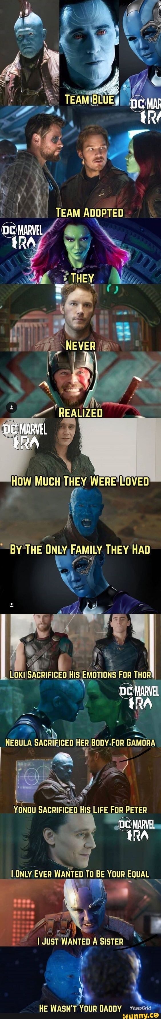 TEAMIBLUEQ)
TEAM
DC MARVEL
DC MARVEL
HOW MUCH THEY WERE'LOVED
"BY THE ONLY, FAMILY THEY HAD
HIS EMOTIONS FoR THOR
\ 4
NEBULA SACRIFICED HER BODY.FOR GAMORA
- -_-s
DC
To YouR EQUaL
I JUST WANTED A SISTER
HE WASN'T YOUR DADDY otoaria