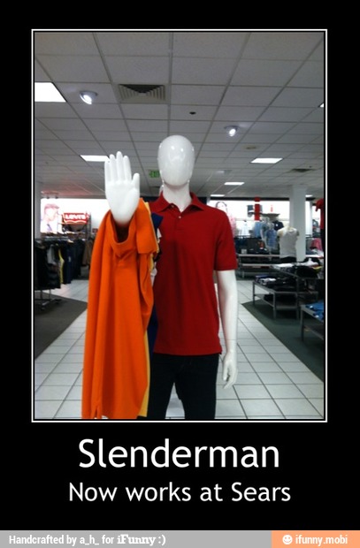 Slenderman
Now works at Sears - Slenderman
Now works at Sears