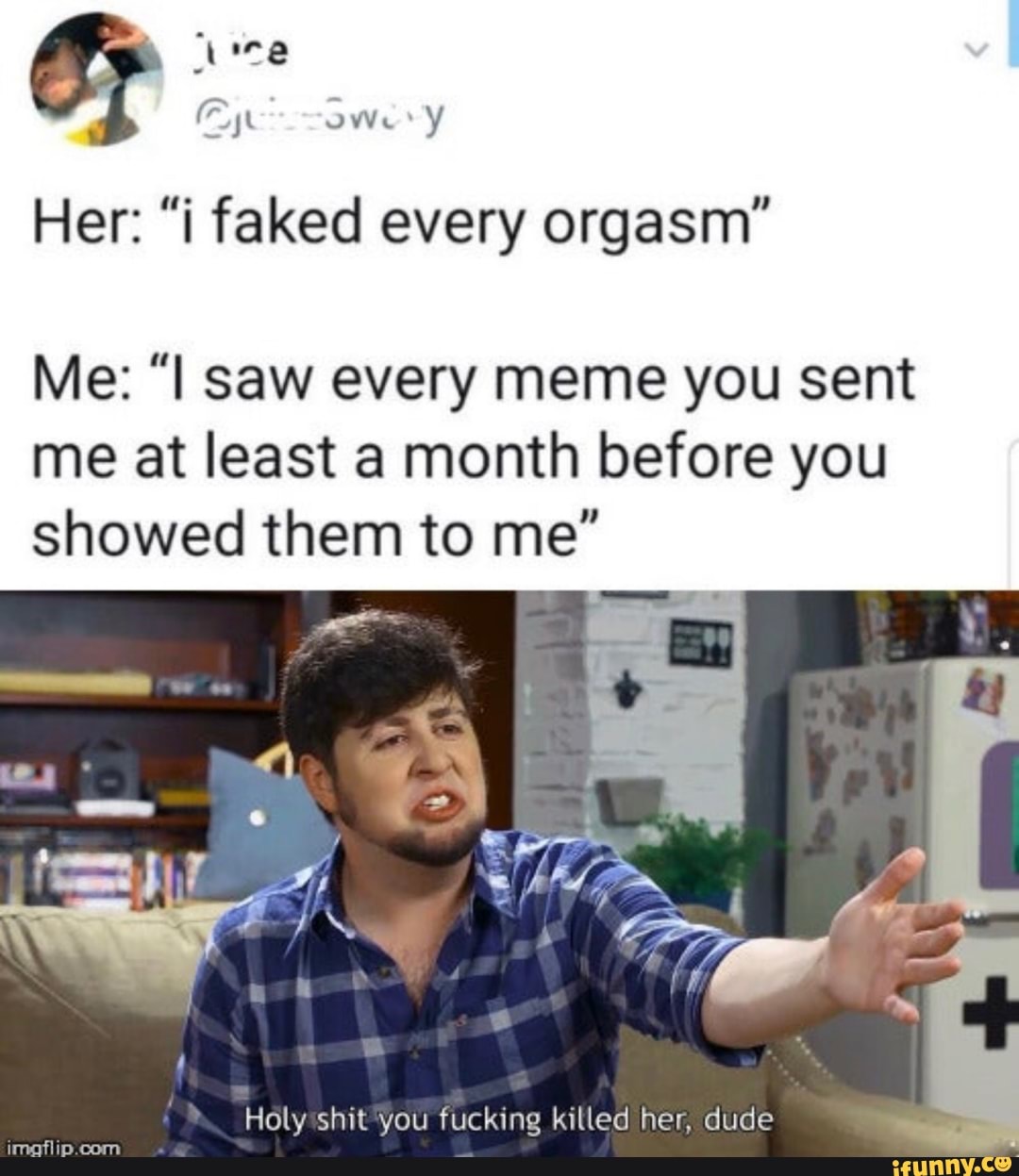 Her I Faked Every Orgasm Me I Saw Every Meme You Sent Me At Least A Month Before You Showed