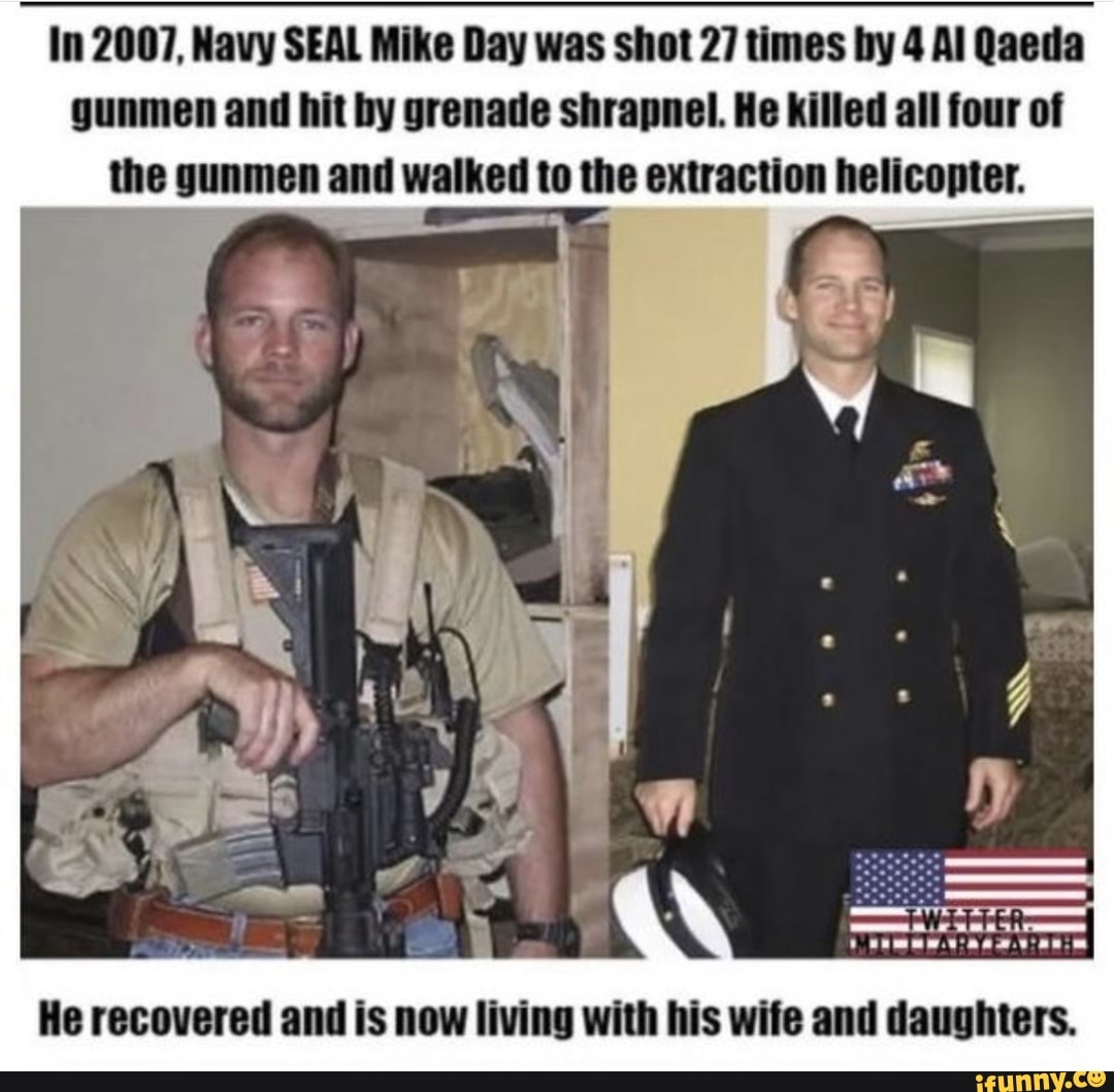 Murica!! - In 2007, Navy SEAL Mike Day was shot 27 times by 4 Al Qaeda ...