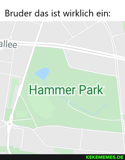 Bruder das ist wirklich ein:
illee
Hammer Park