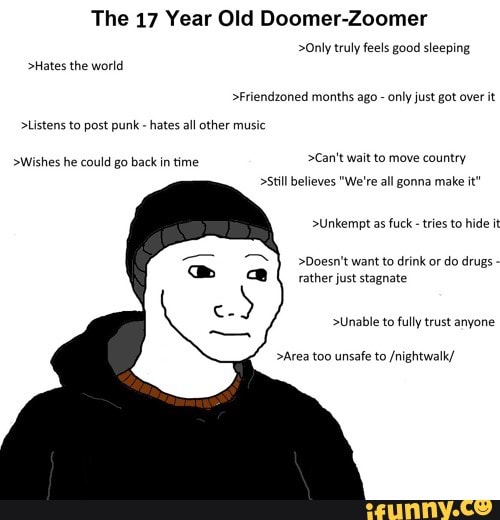 The 17 Year Old Doomer-Zoomer >Only truly feels good sleeping >Hates ...