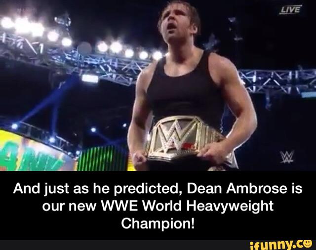 And just as he predicted, Dean Ambrose is
our new WWE World Heavyweight
Champion! - And just as he predicted, Dean Ambrose is our new WWE World Heavyweight Champion!