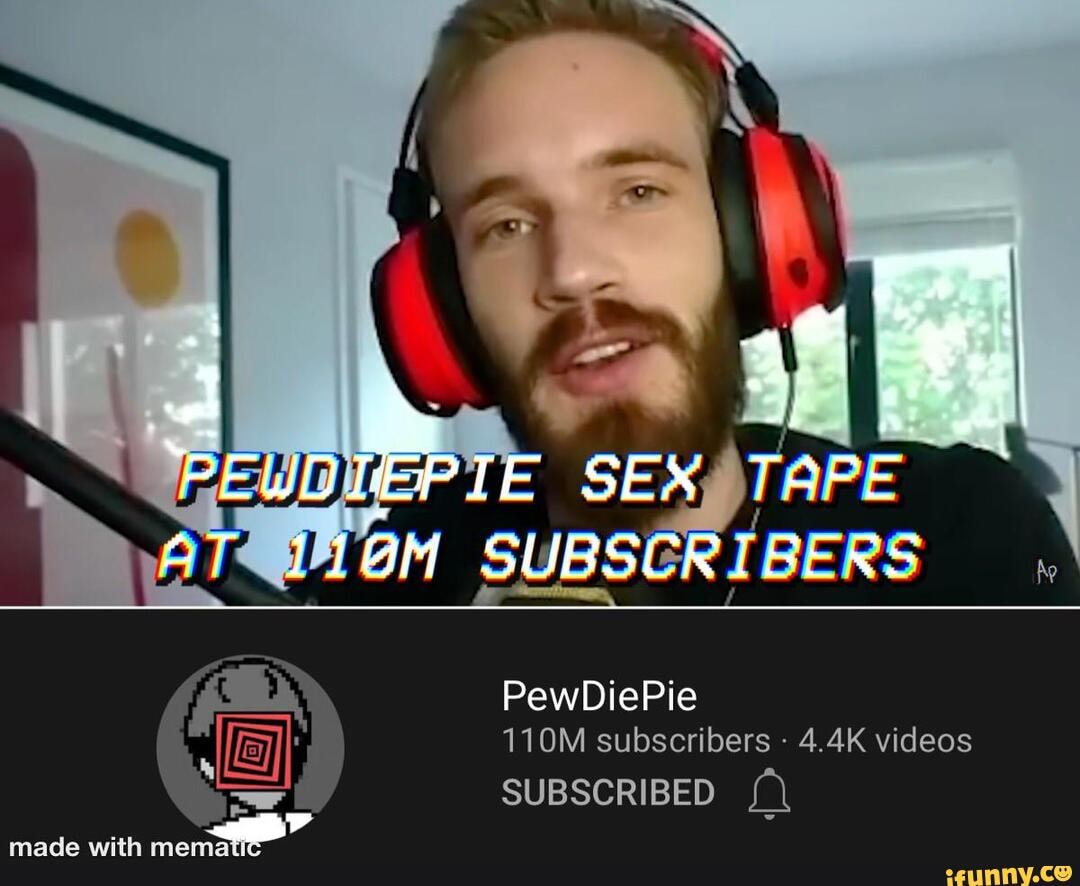Sex Tape M Subsgribers Pewdiepie 110m Subscribers 44k Videos Subscribed Ifunny 