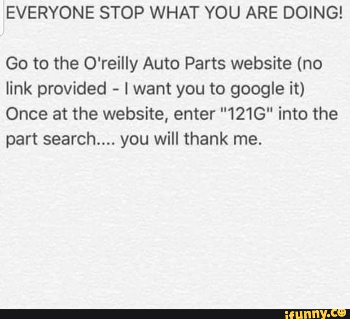 Everyone Stop What You Are Doing Go To The O Reilly Auto Parts Website No Link