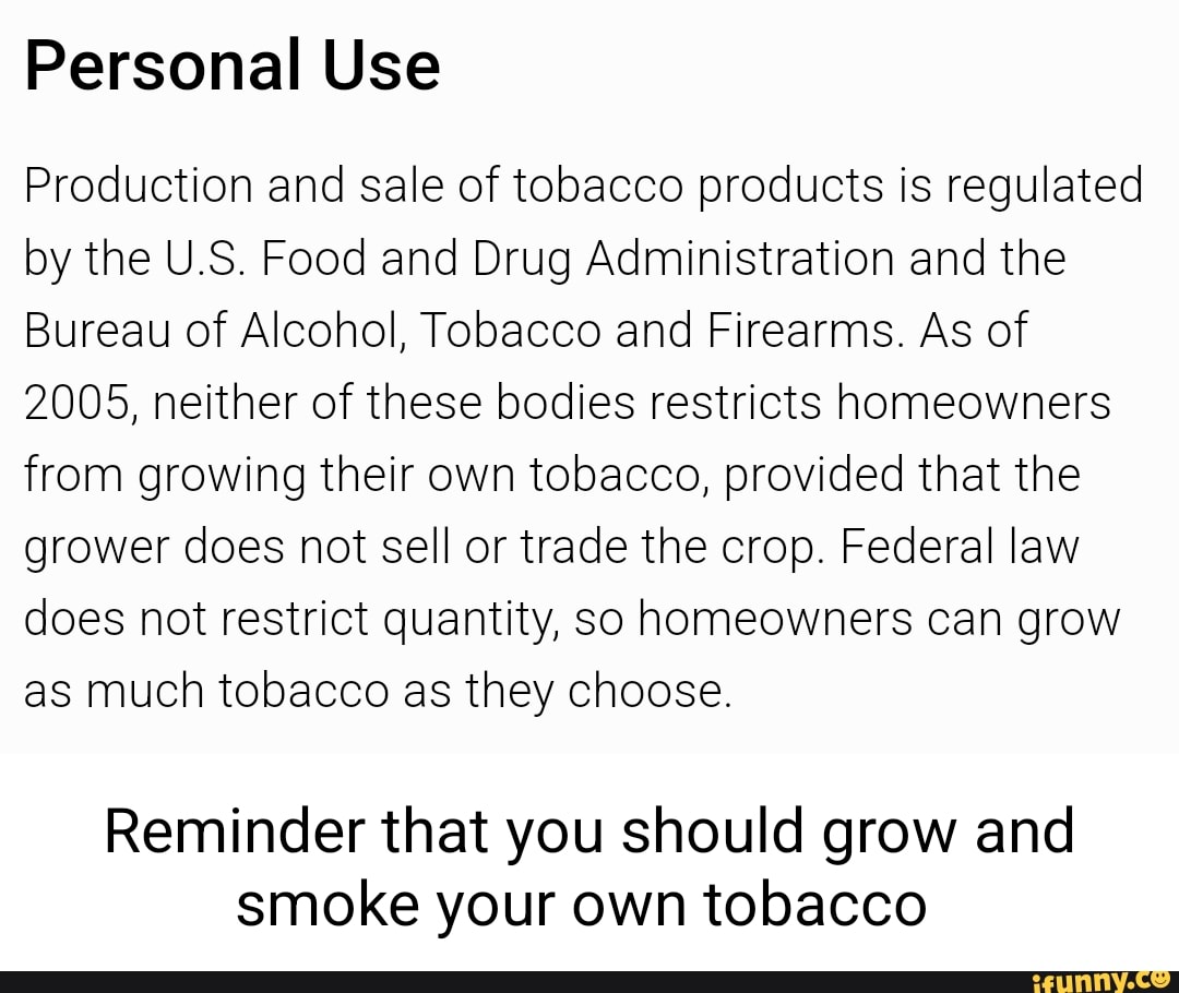 Personal Use Production and sale of tobacco products is regulated by