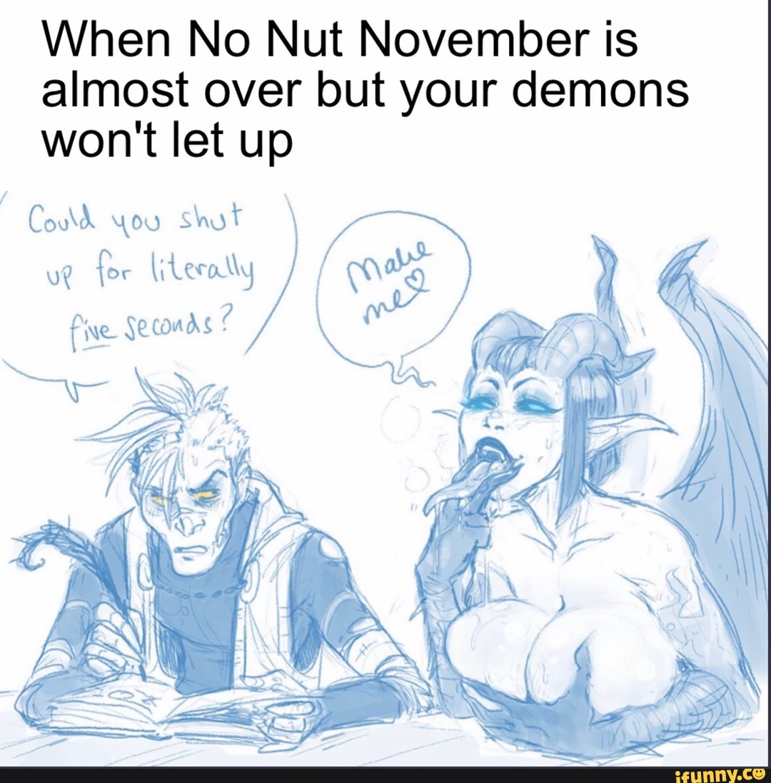 When No Nut November is almost over but your demons won't let up.