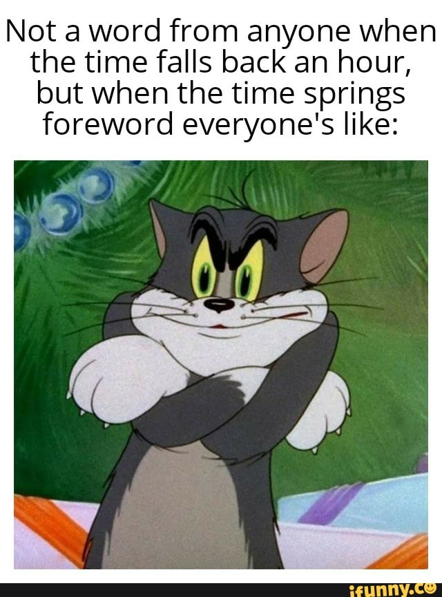 Not a word from anyone when the time falls back an hour, but when the