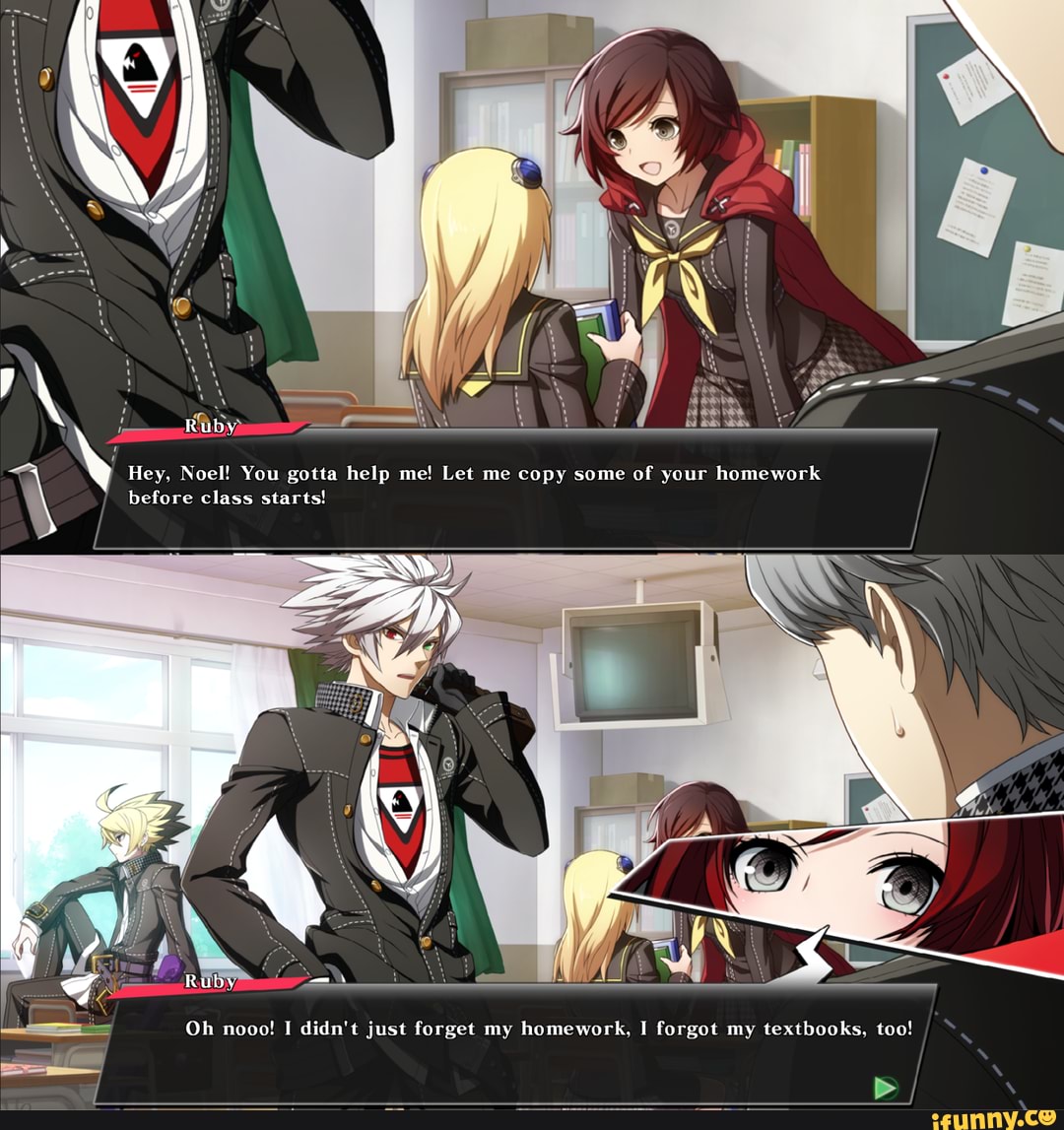 Hey, Noel! You gotta help me! Let me copy some of your homework before class starts!
> I
