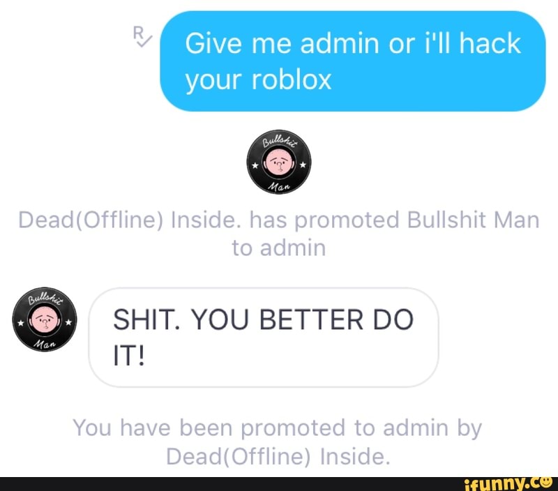 Give Me Admin Or I Ii Hack Your Roblox Dead Offiine Inside Has
