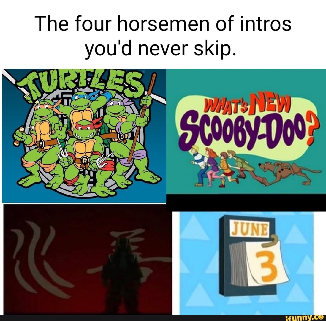 The four horsemen of intros you'd never skip. - iFunny