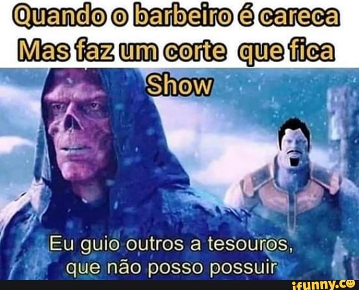Eu guio outros a
tesouros, b
j
a que não posso possuir I