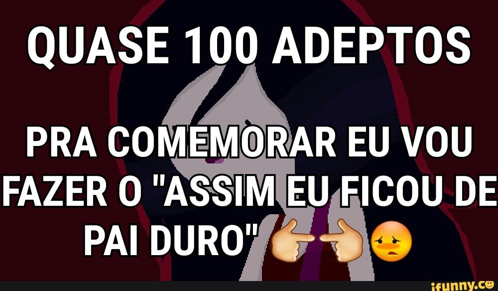 QUASE 100 ADEPTOS
PRA COMEMORAR EU VOU