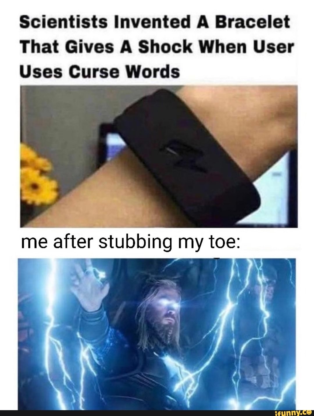 Scientists Invented A Bracelet
That Gives A Shock When User
Uses Curse Words
me after stubbing my toe: