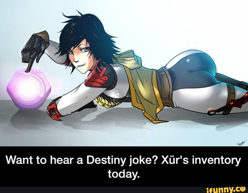 Want to hear a Destiny joke? Xflr's inventory
today. - Want to hear a Destiny joke? Xür's inventory today.