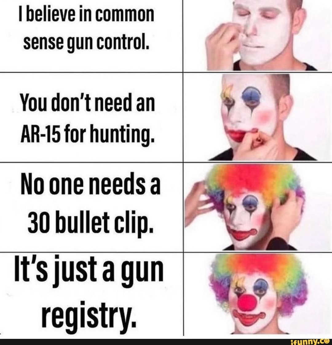 I believe in common sense gun control.
You don't need an
AR-15 for hunting.
No one needs a
30 bullet clip.
It's justa gun registry.