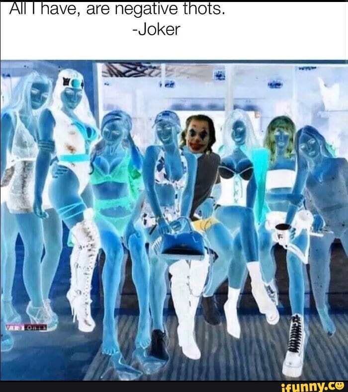 A ave, are negative thots.
-Joker