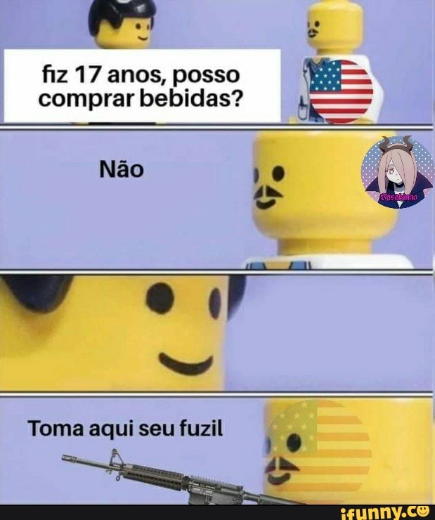 fiz 17 anos, posso
i ? comprar bebidas?
o º
Toma aqui seu fuzil qui seu fuz 10