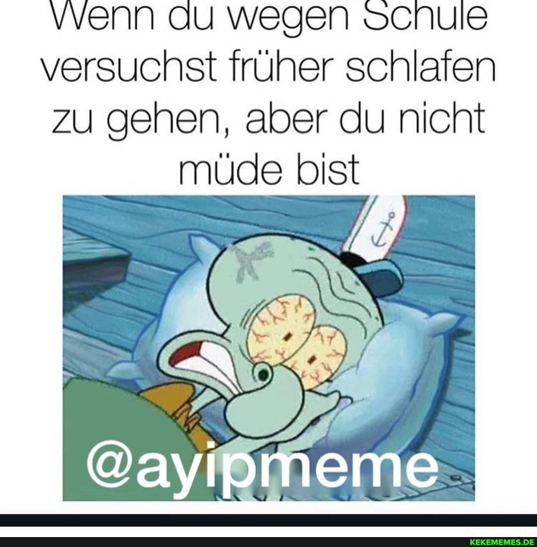 enn du wegen ocnule
versuchst früher schlafen
zu gehen, aber du nicht müde bist
@ayipmeme