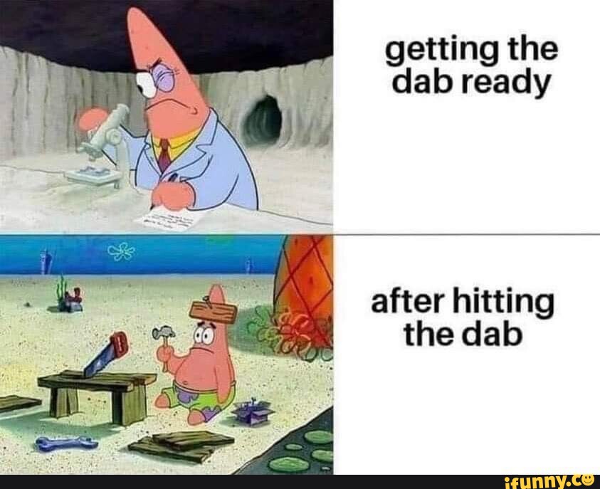 Getting the dab ready after hitting the dab - iFunny