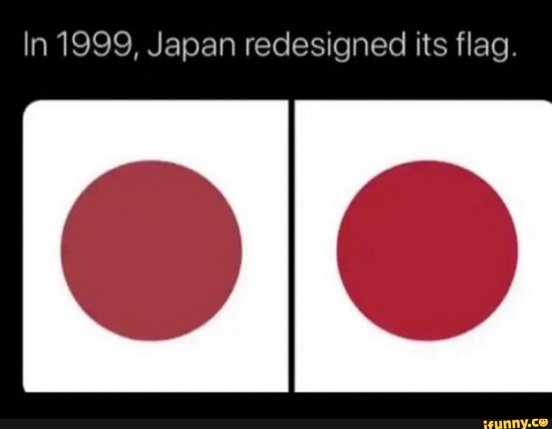 In 1999, Japan redesigned its flag. iFunny
