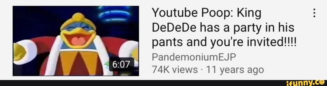 Youtube Poop: King DeDeDe has a party in his pants and you're invited ...