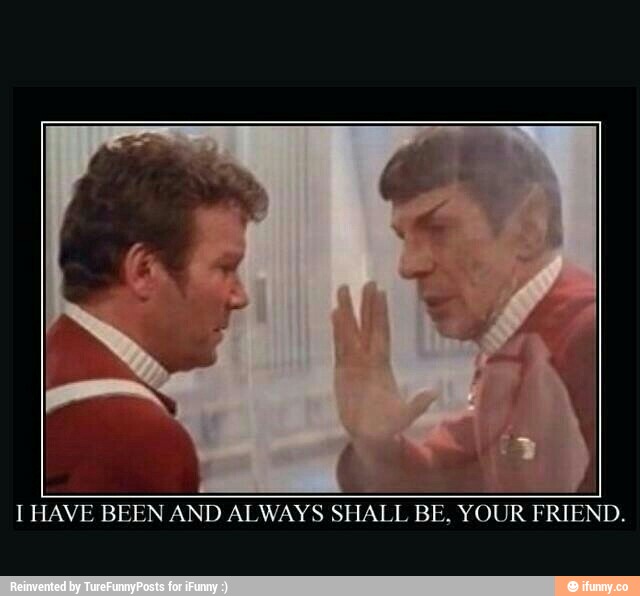 I HAVE BEEN AND ALWAYS SHALL
BE. YOUR FRIEND.