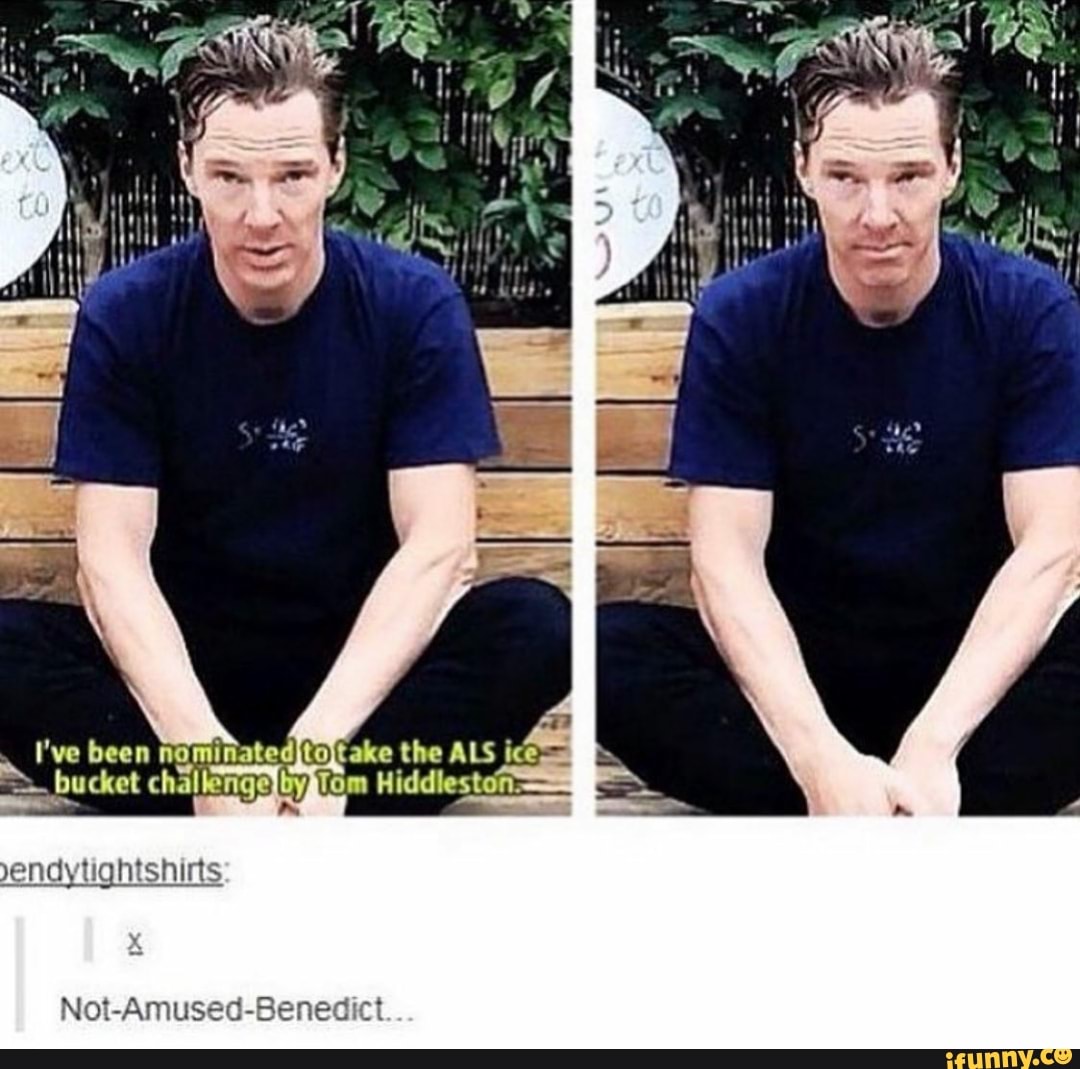 I've been nominatedjtojtake the ALS ices bucket
Not-Amused-Benedict