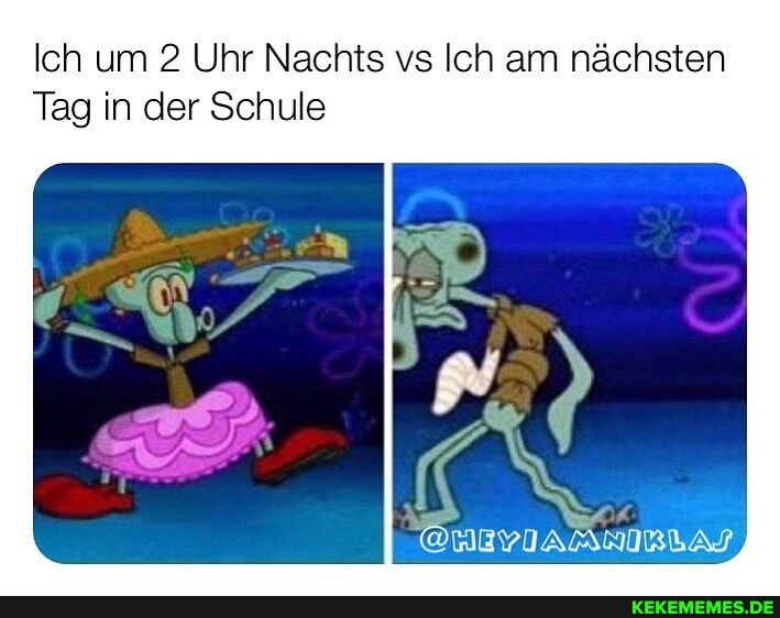 Ich um 2 Uhr Nachts vs Ich am nächsten
Tag in der Schule