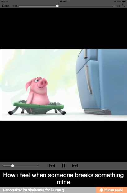 mine - How i feel when someone breaks something mine