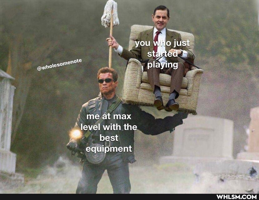 you Wito just st4rted *
te
Playing
me at max level with the best equipment