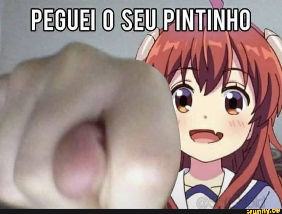 PEGUEI SEU PINTINHO
A RE