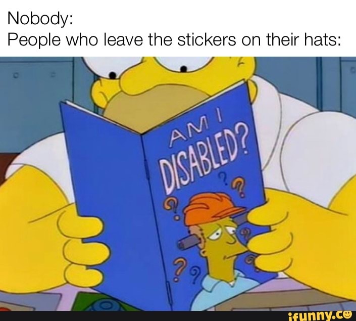 Nobody People who leave the stickers on their hats OS iFunny