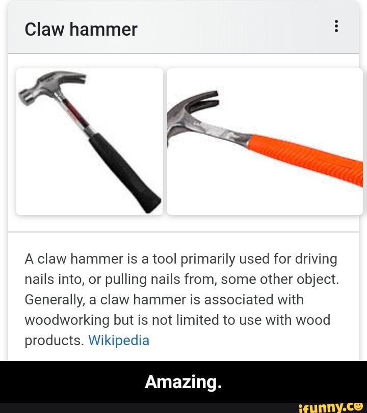 Claw hammer A claw hammer is a tool primarily used for driving nails