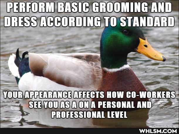 PERFORM BASIC GROOMING AND DRESS ACCORDING TO STANDARD
YOUR APPEARANCE AFFECTS HOW CO-WORKERS
SEE YOU AS AONAPERSONAL AND ~
PROFESSIONAL LEVEL