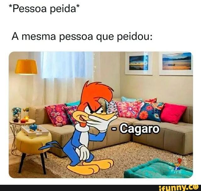 *Pessoa peida* mesma pessoa que peidou: - )