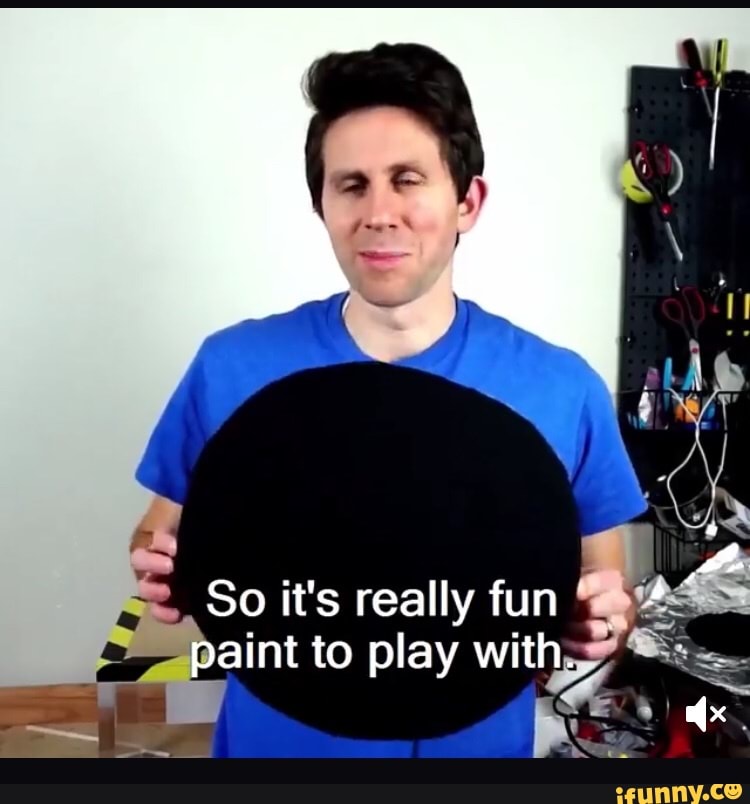 So it's really fun
aint to play with
o