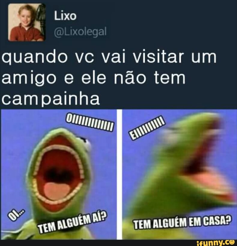 à @Lixolegal
quando vc vai visitar um
amigo e ele não tem
campainha