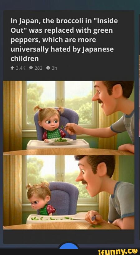 anapan, the broccoli in "Inside
Out" was replaced with green
peppers. which are more
universally hated byjapanese
children