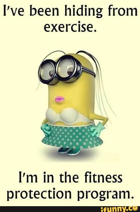 I've been hiding from exercise.
I'm in the fitness protection program.