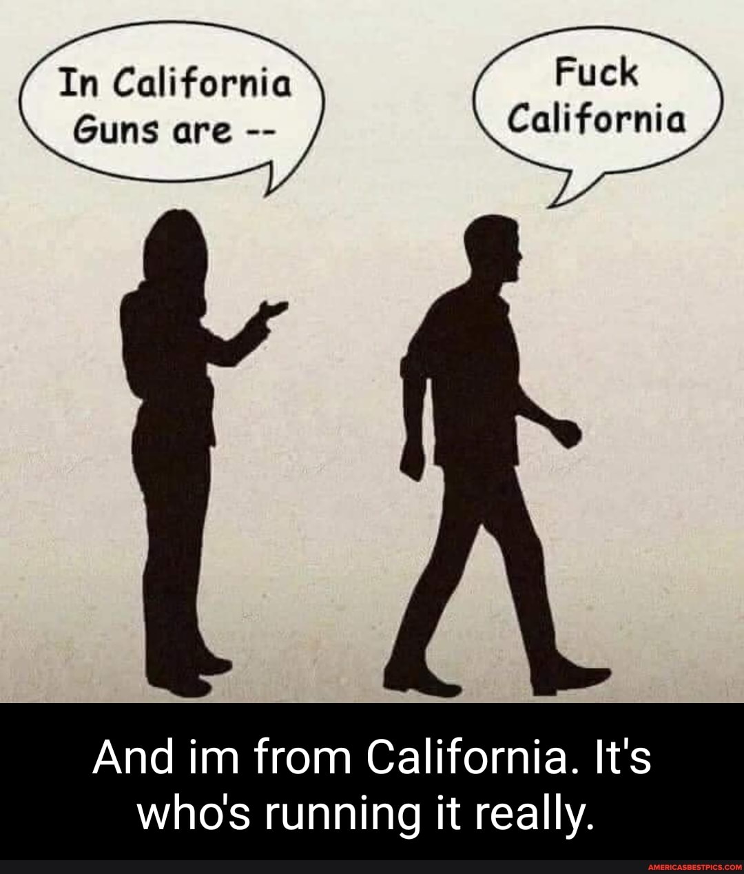 Fuck
California
In California
Guns are
And im from California. It's who's running it really.