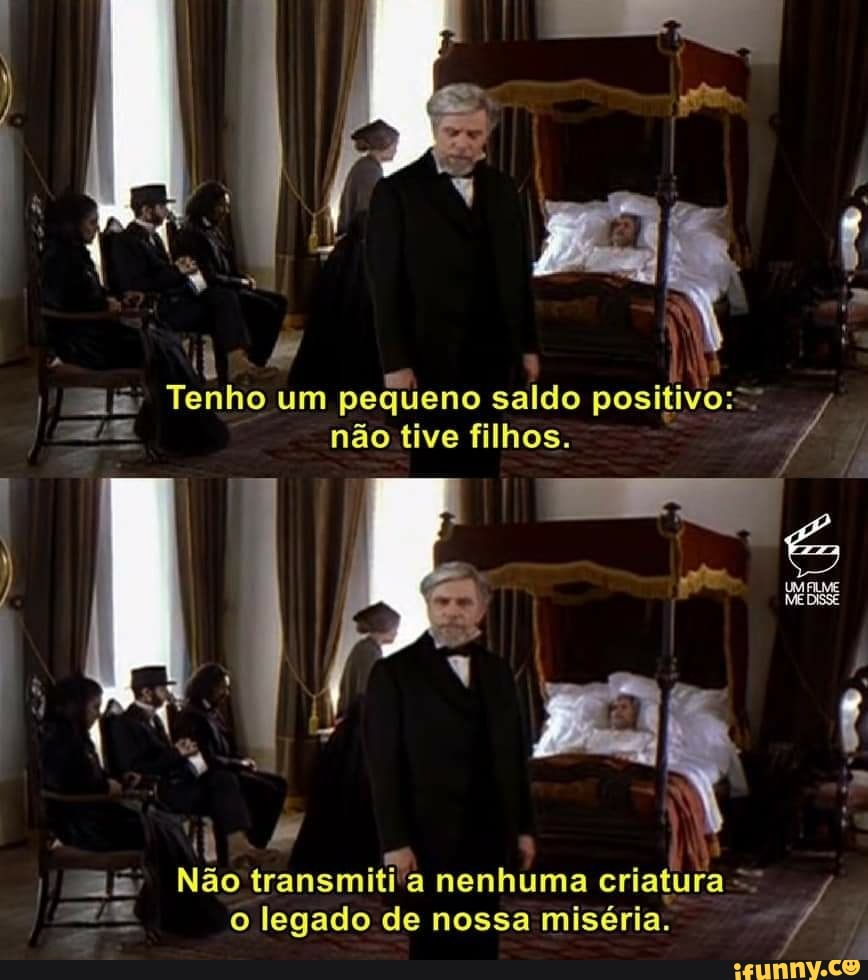 aa Tenho um pequeno saldo positivo:=: não tive filhos.
Não transmiti: a criaturas o legado de nossa miséria.