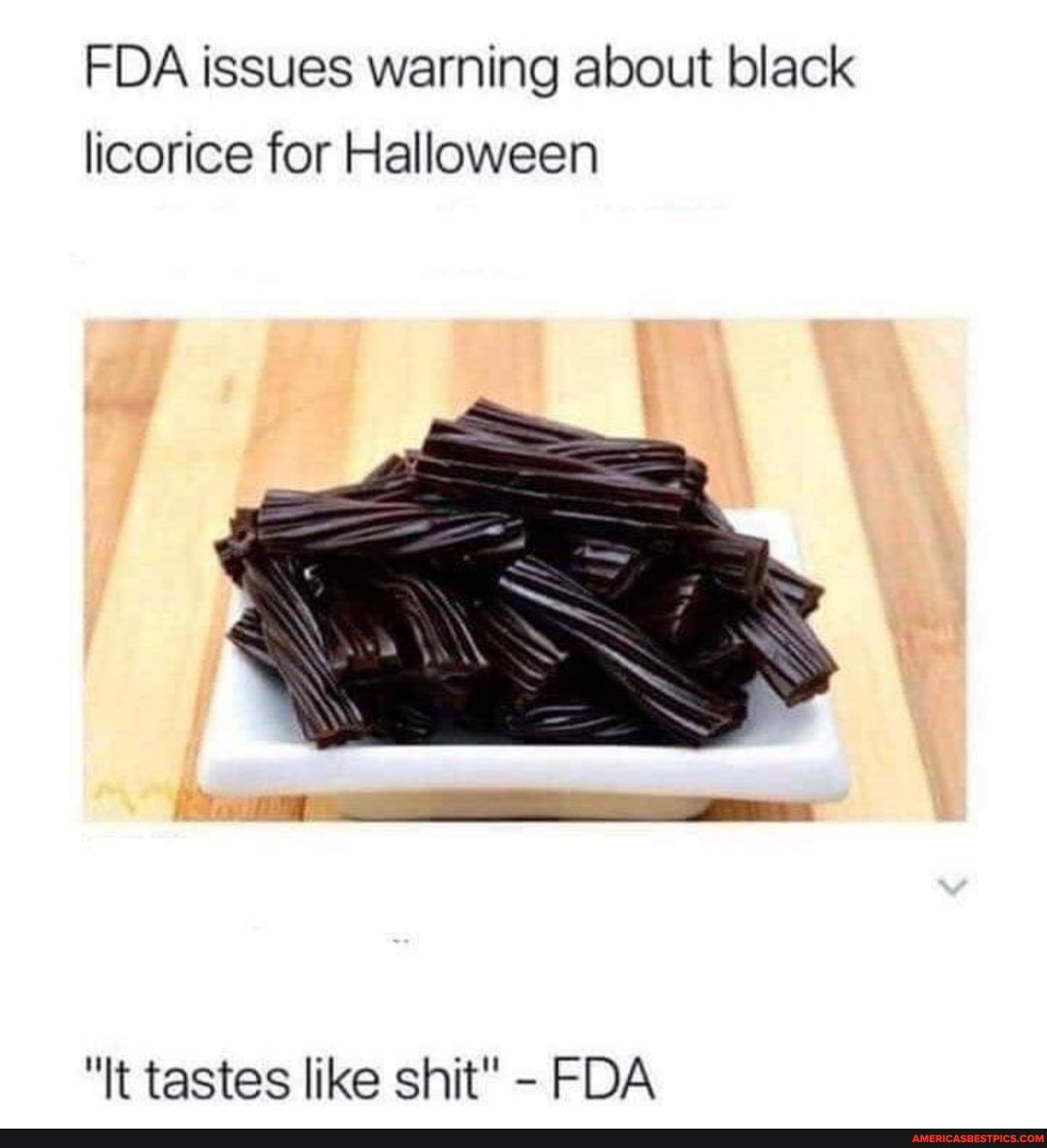 FDA issues warning about black licorice for Halloween
"It tastes like shit" - FDA
