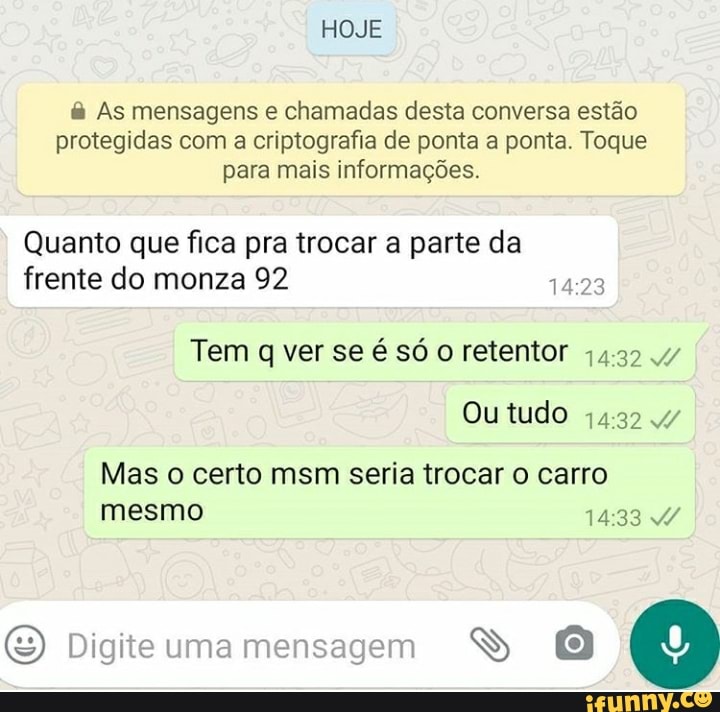 As mensagens e chamadas desta conversa estão
protegidas com a criptografia de ponta a ponta. Toque
para mais informações.
Quanto que fica pra trocar a parte da
frente do monza 92 14:23
Tem q ver se é só o retentor 44:32 47
Mas o certo msm seria trocar o carro