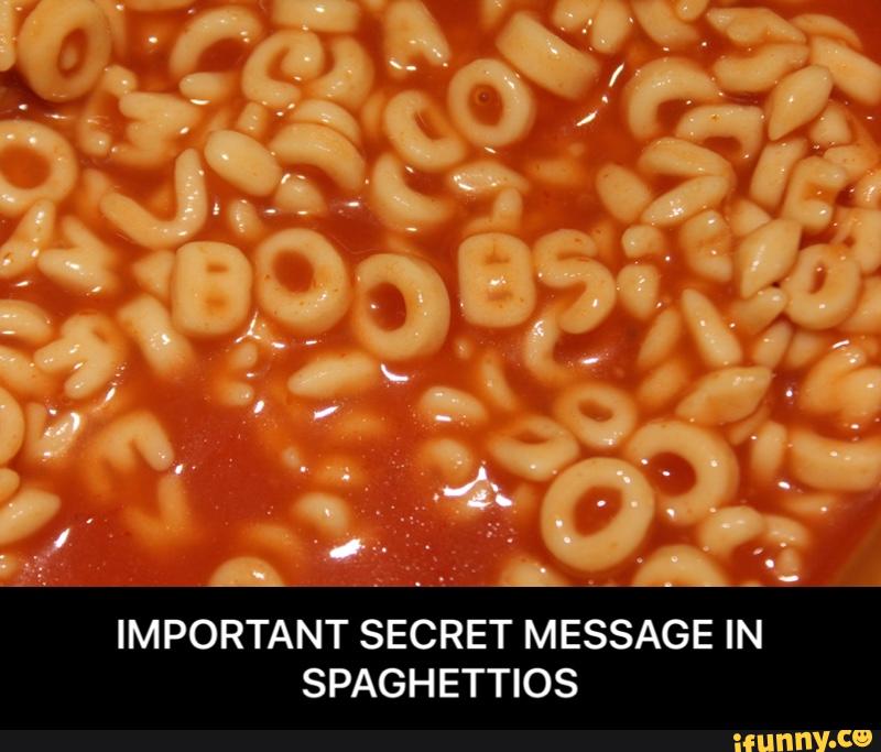 Important Secret Message In Spaghettios Important Secret Message In Spaghettios